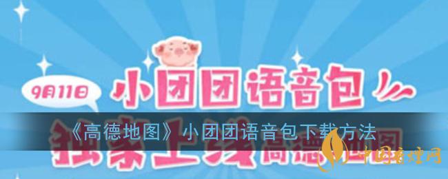 一條小團團語音包怎么下載？高德地圖小團團語音包下載方法
